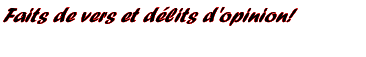 Faits de vers et d�lits d'opinion!